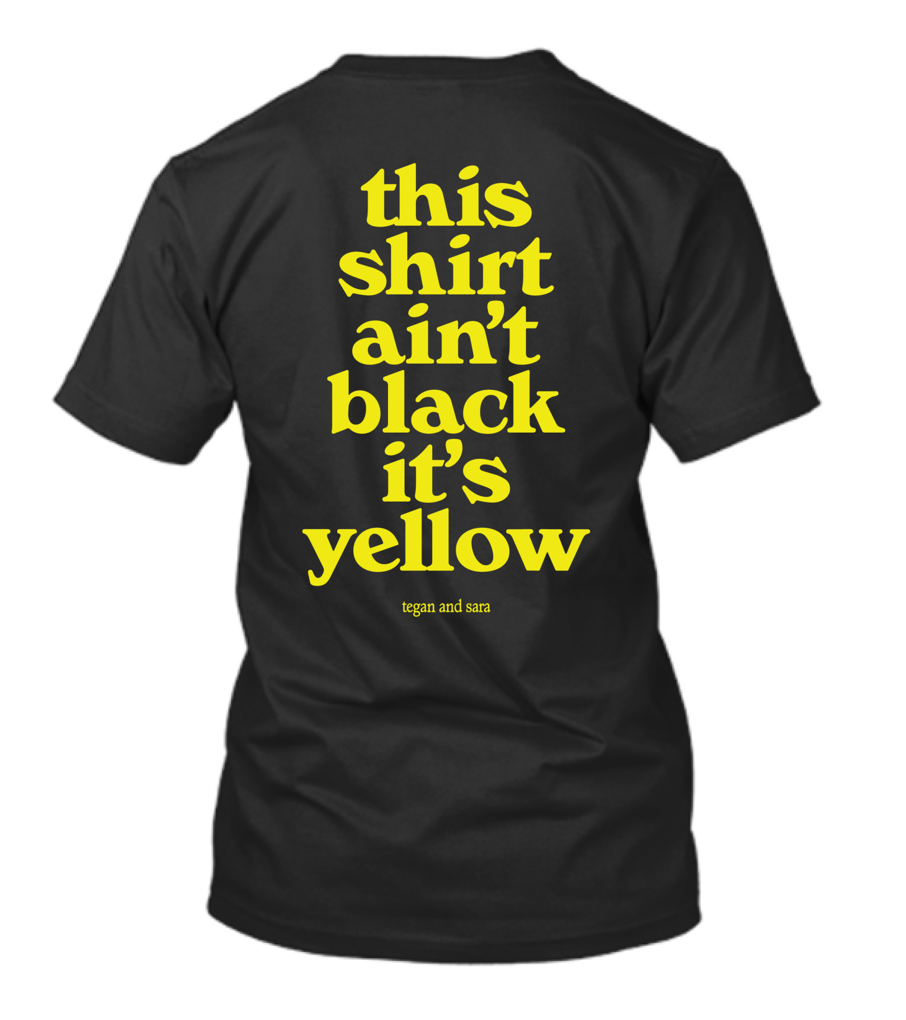 Tegan And Sara This Shirt Ain't Black It's Yellow T-Shirt