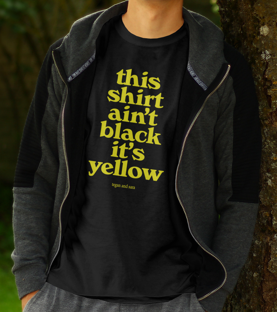 Tegan And Sara This Shirt Ain't Black It's Yellow T-Shirt