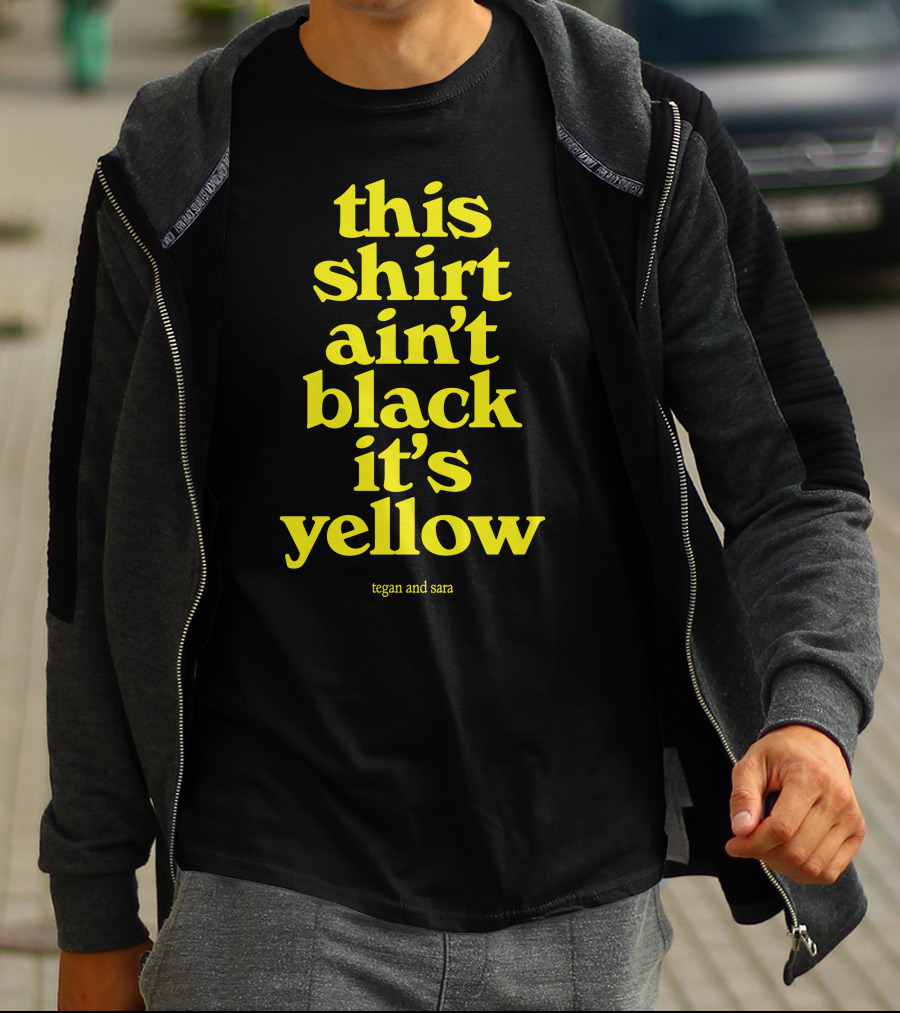 Tegan And Sara This Shirt Ain't Black It's Yellow T-Shirt