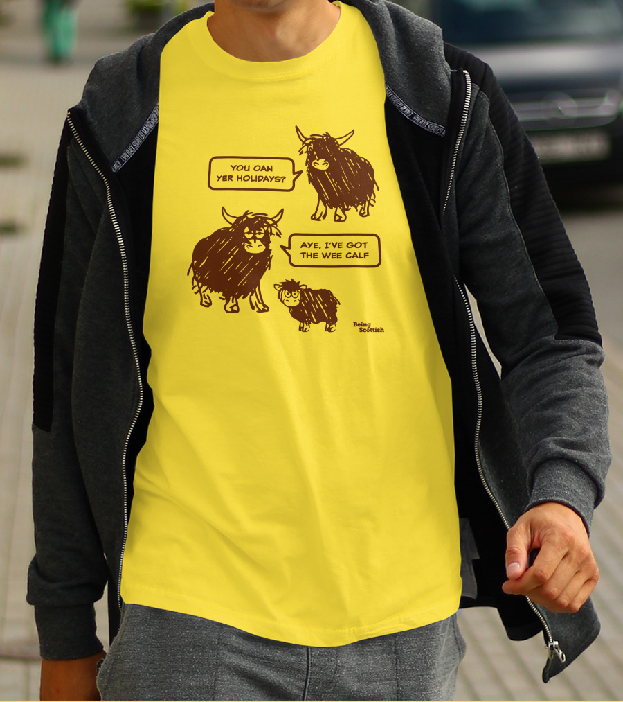 Being Scottish Store You Oan Yer Holidays Aye I've Got The Wee Calf T-Shirt