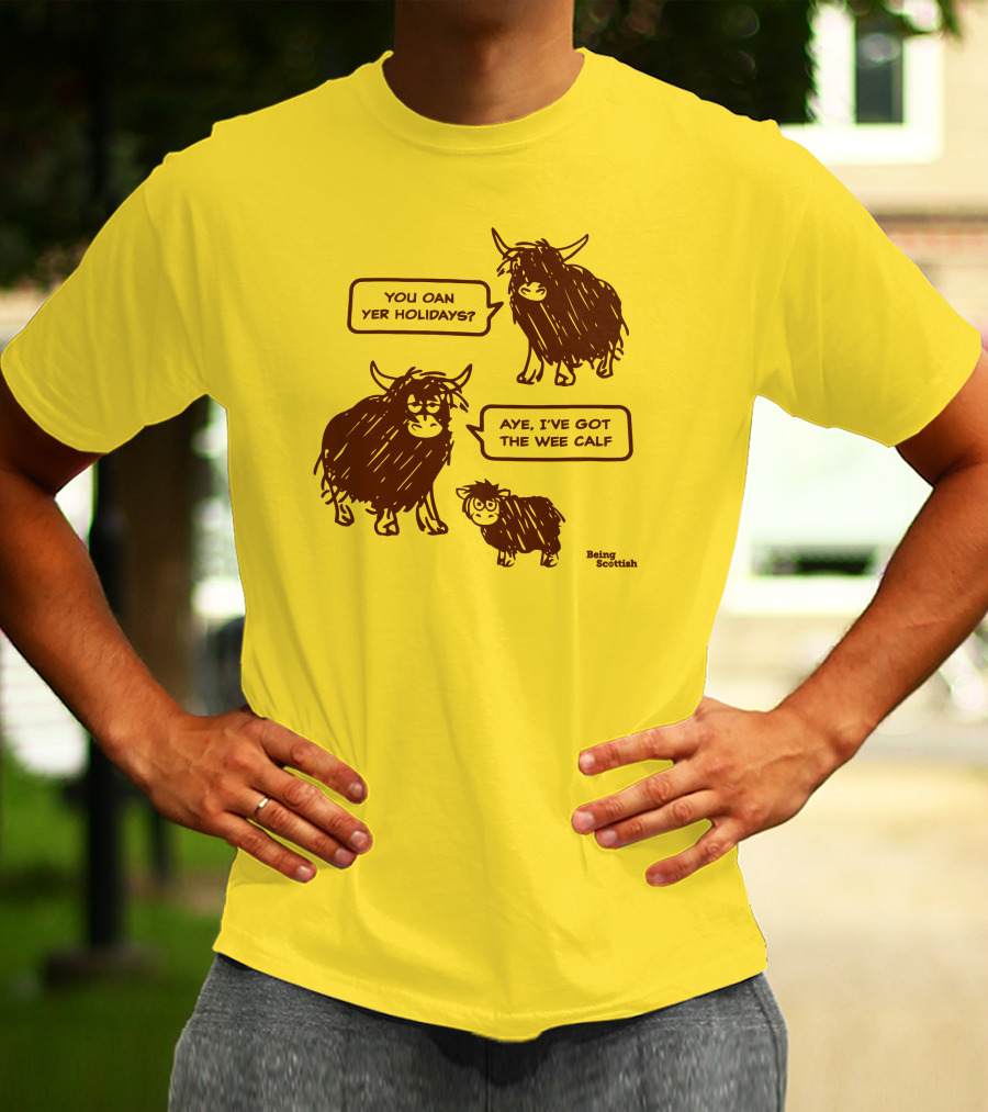 Being Scottish Store You Oan Yer Holidays Aye I've Got The Wee Calf T-Shirt