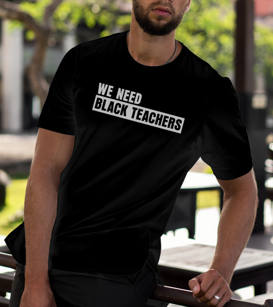 Greg Carr We Need Black Teachers Education Advocate Movement T-Shirt