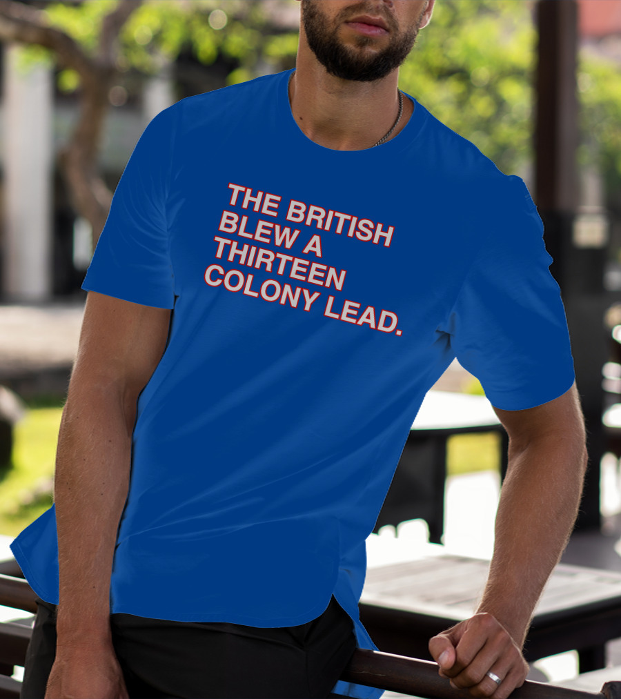The British Blew A Thirteen Colony Lead Red Text Blue Background T-Shirt