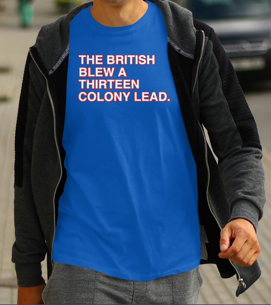 The British Blew A Thirteen Colony Lead Red Text Blue Background T-Shirt