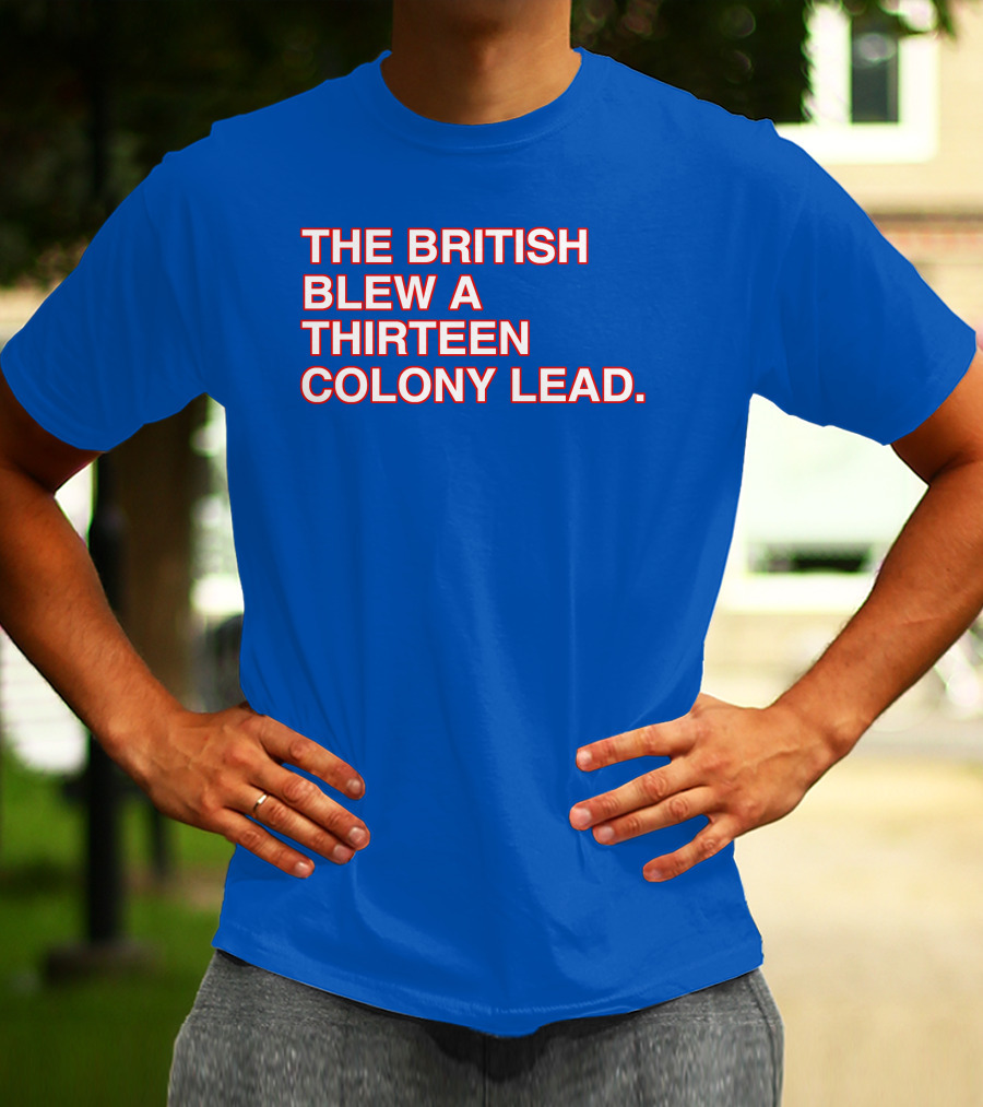 The British Blew A Thirteen Colony Lead Red Text Blue Background T-Shirt