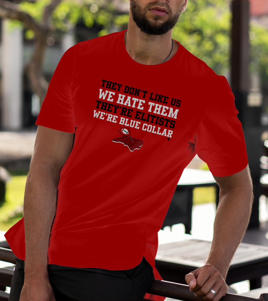 They Don't Like Us We Hate Them They're Elitists We're Blue Collar T-Shirt