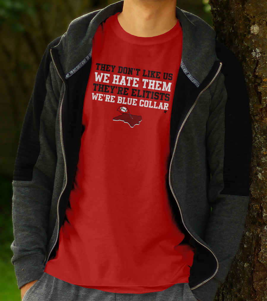 They Don't Like Us We Hate Them They're Elitists We're Blue Collar T-Shirt