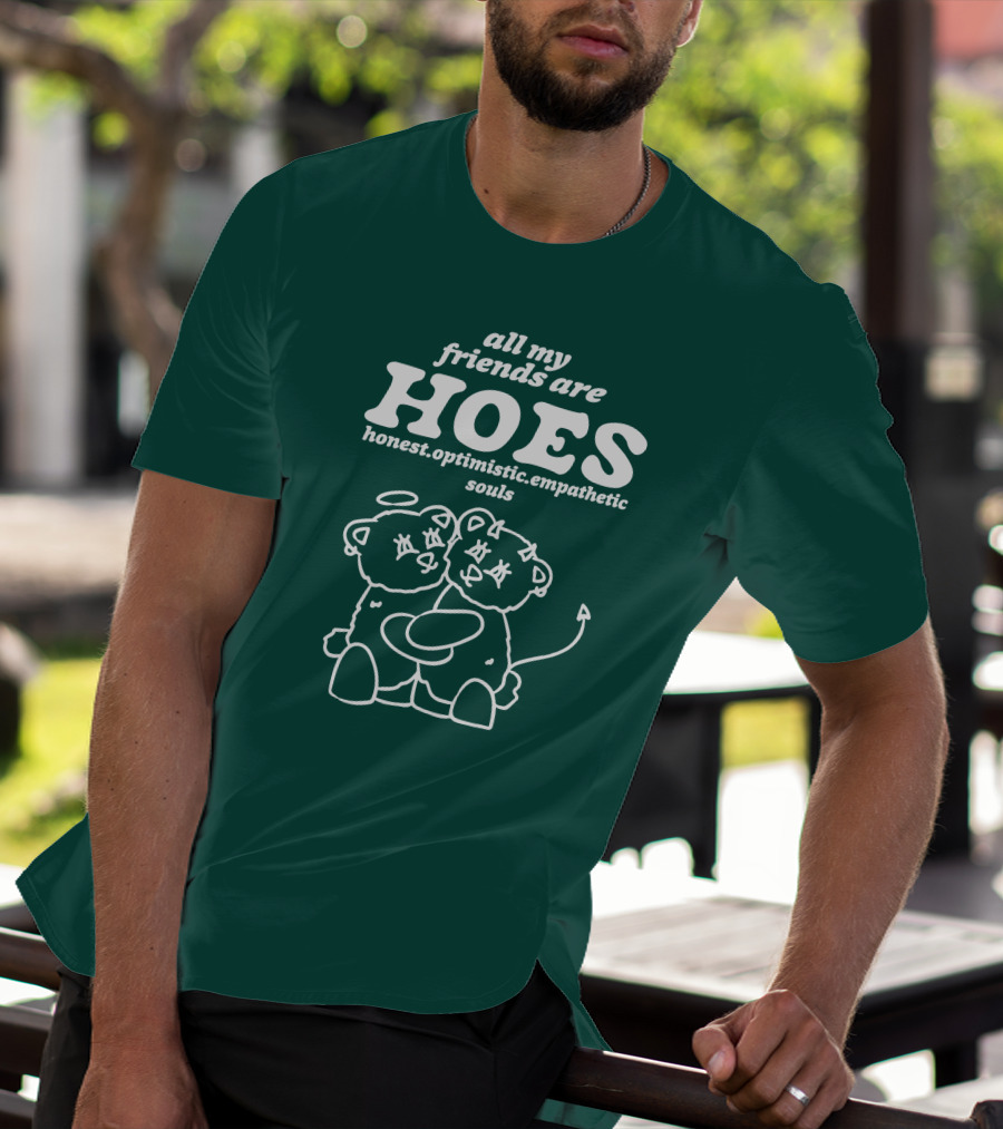 All My Friends Are Hoes Honest Optimistic Empathetic Souls T-Shirt