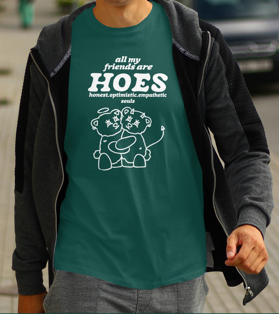 All My Friends Are Hoes Honest Optimistic Empathetic Souls T-Shirt