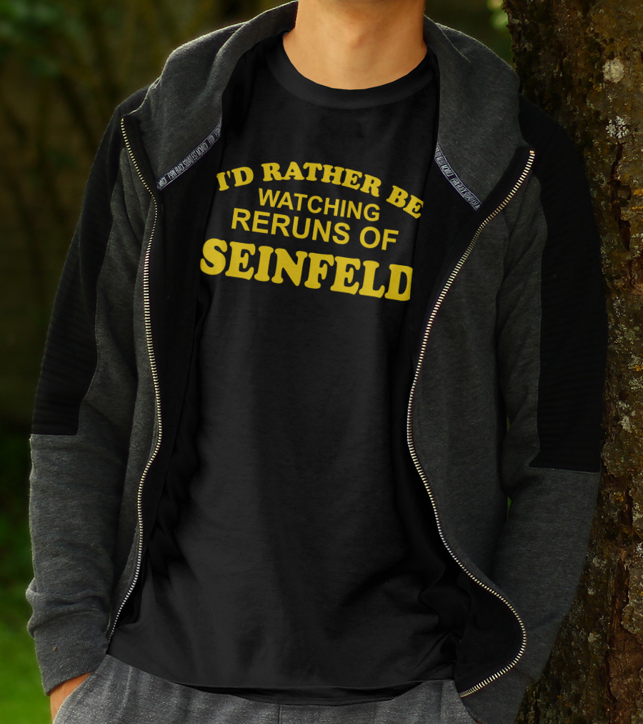 I'd Rather Be Watching Reruns Of Seinfeld T-Shirt