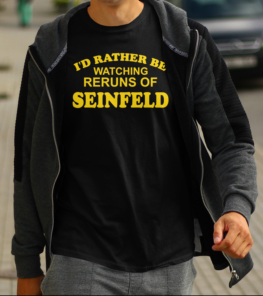 I'd Rather Be Watching Reruns Of Seinfeld T-Shirt