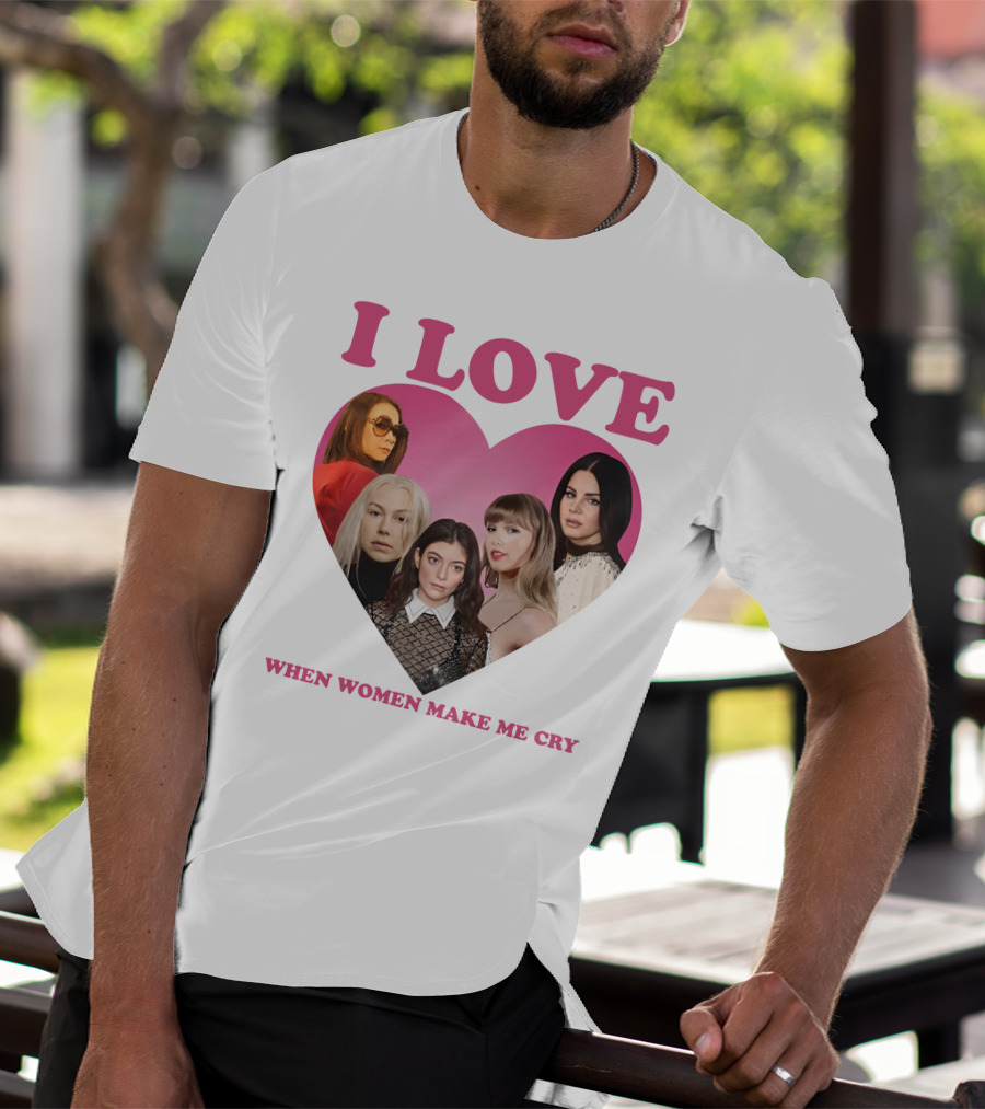 I Love When Women Make Me Cry Heart T-Shirt