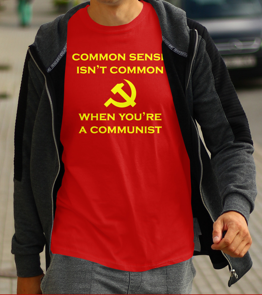 Common Sense Isn't Common When You're A Communist Hammer And Sickle T-Shirt