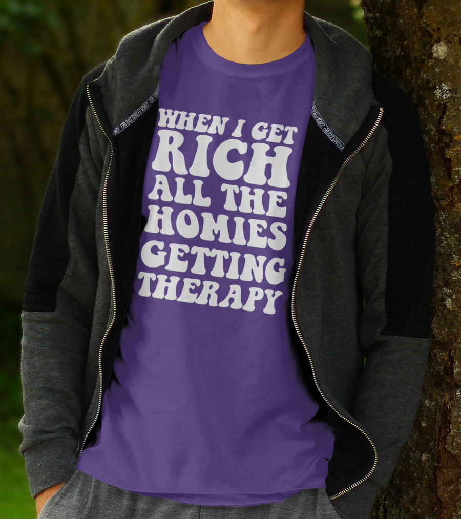WHEN I GET RICH ALL THE HOMIES GETTING THERAPY T-Shirt