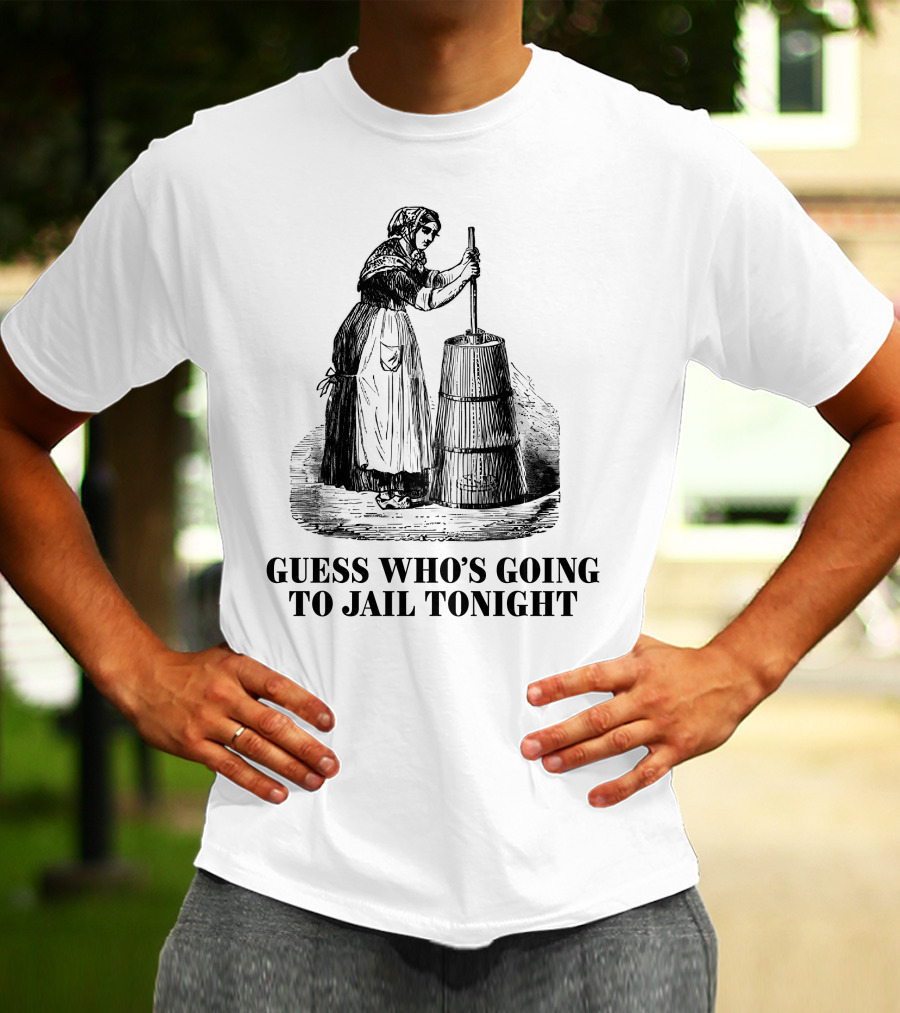 Shitheadsteve Guess Who's Going To Jail Tonight Churning Butter T-Shirt
