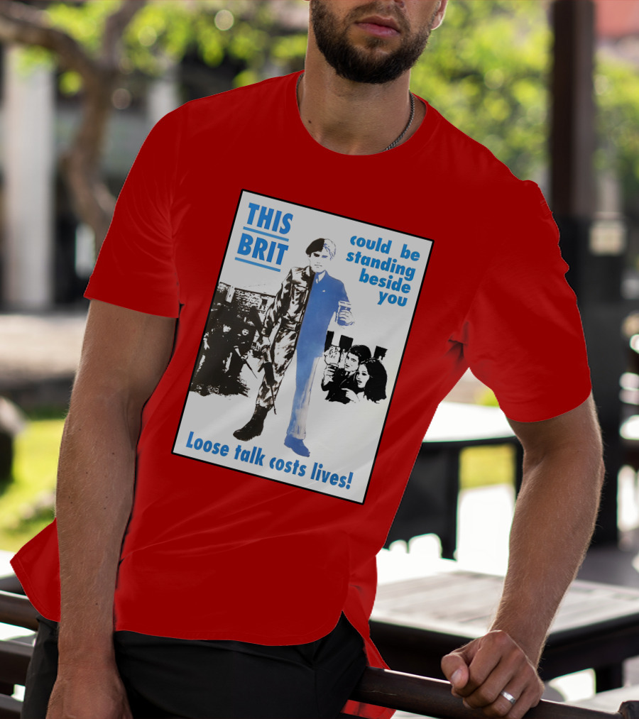 This Brit Could Be Standing Beside You Loose Talk Costs Lives T-Shirt