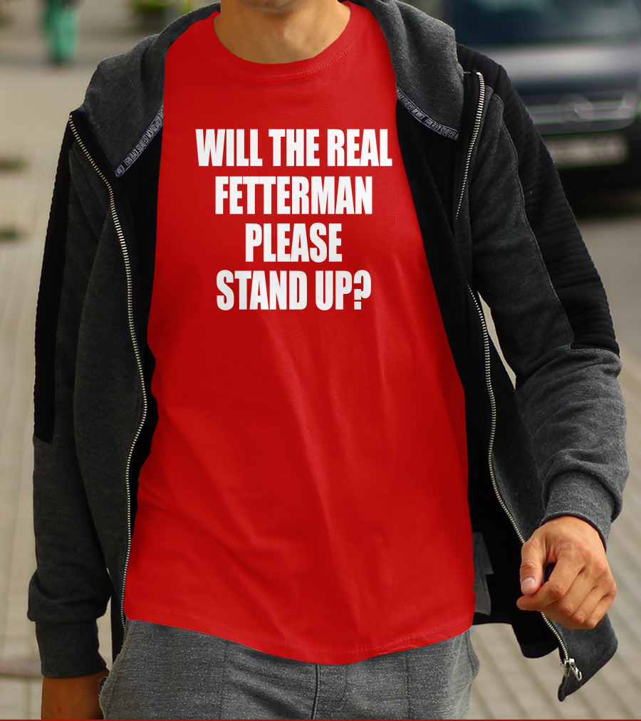 Will The Real Fetterman Please Stand Up? T-Shirt