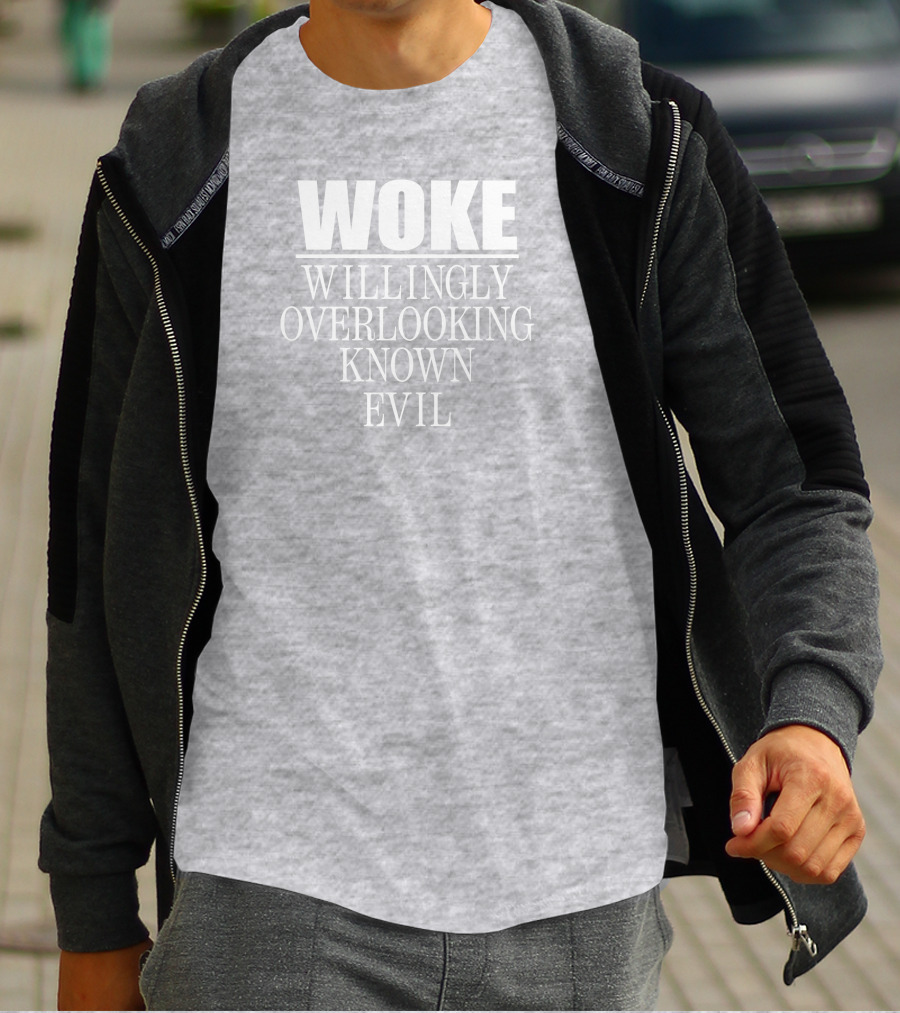 Woke Willingly Overlooking Known Evil Message T-Shirt