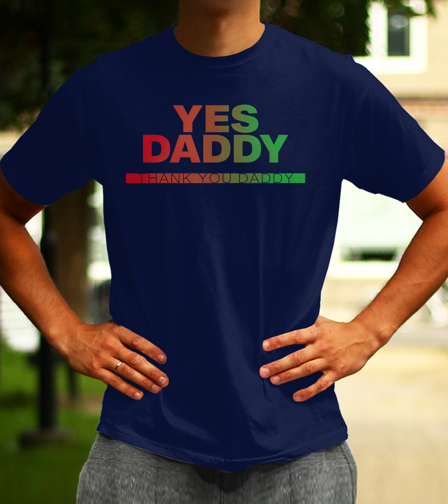 Yes Daddy Thank You Daddy T-Shirt