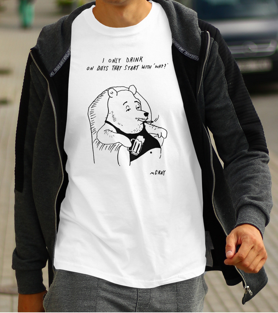 I Only Drink On Days That Start With Why Cartoon Bear Holding Beverage By McRay T-Shirt