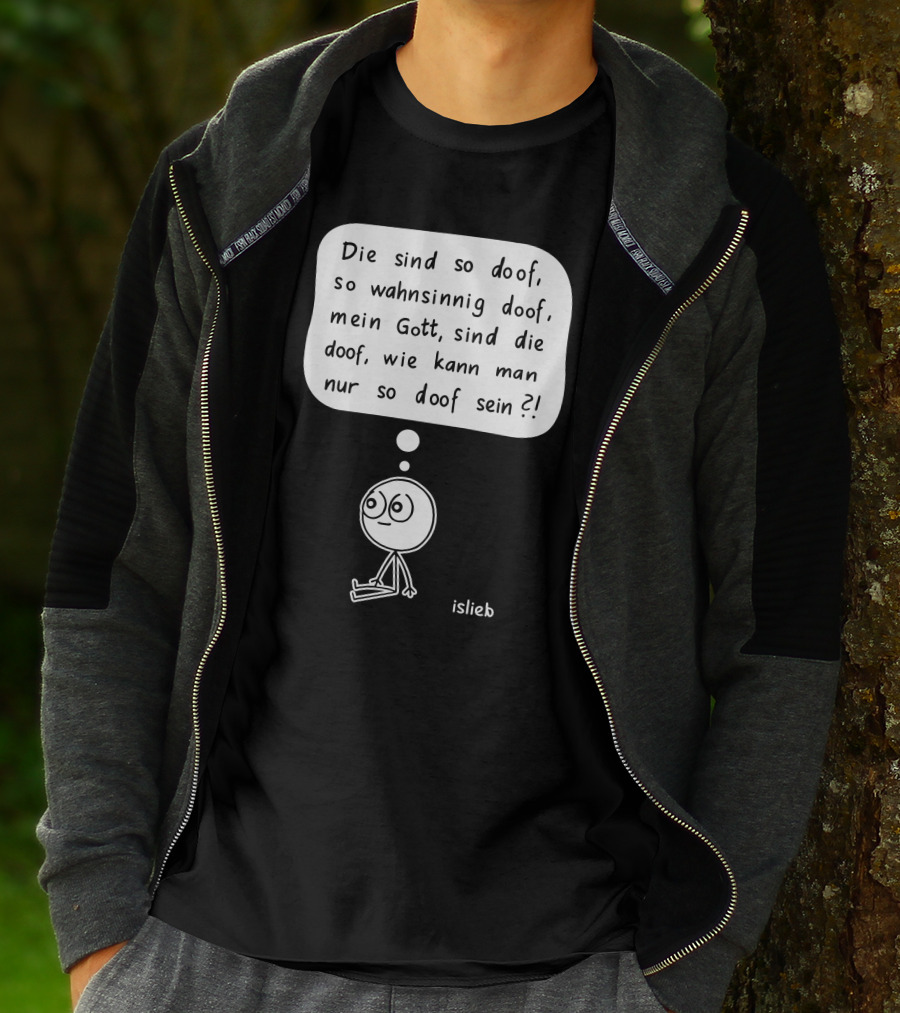 Die Sind So Doof, So Wahnsinnig Doof, Mein Gott, Sind Die Doof, Wie Kann Man Nur So Doof Sein? T-Shirt