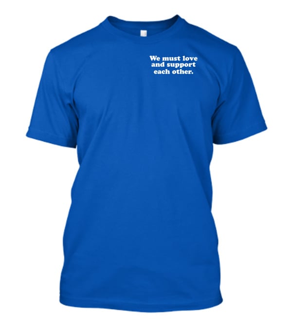 Shea Wesley Martin We Must Love And Support Each Other Blue T-Shirt