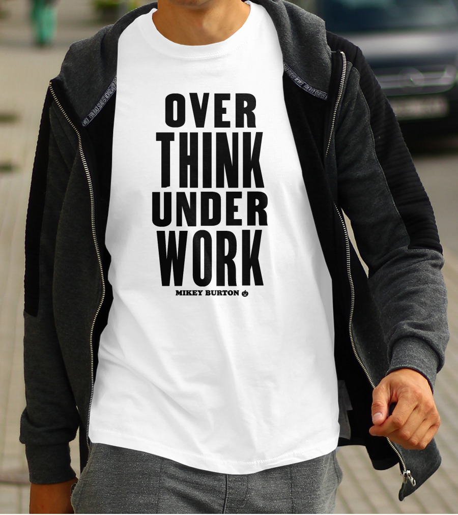 Over Think Under Work Mikey Burton T-Shirt