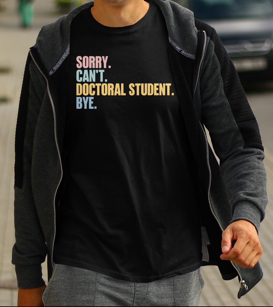 Sorry Can't Doctoral Student Bye T-Shirt