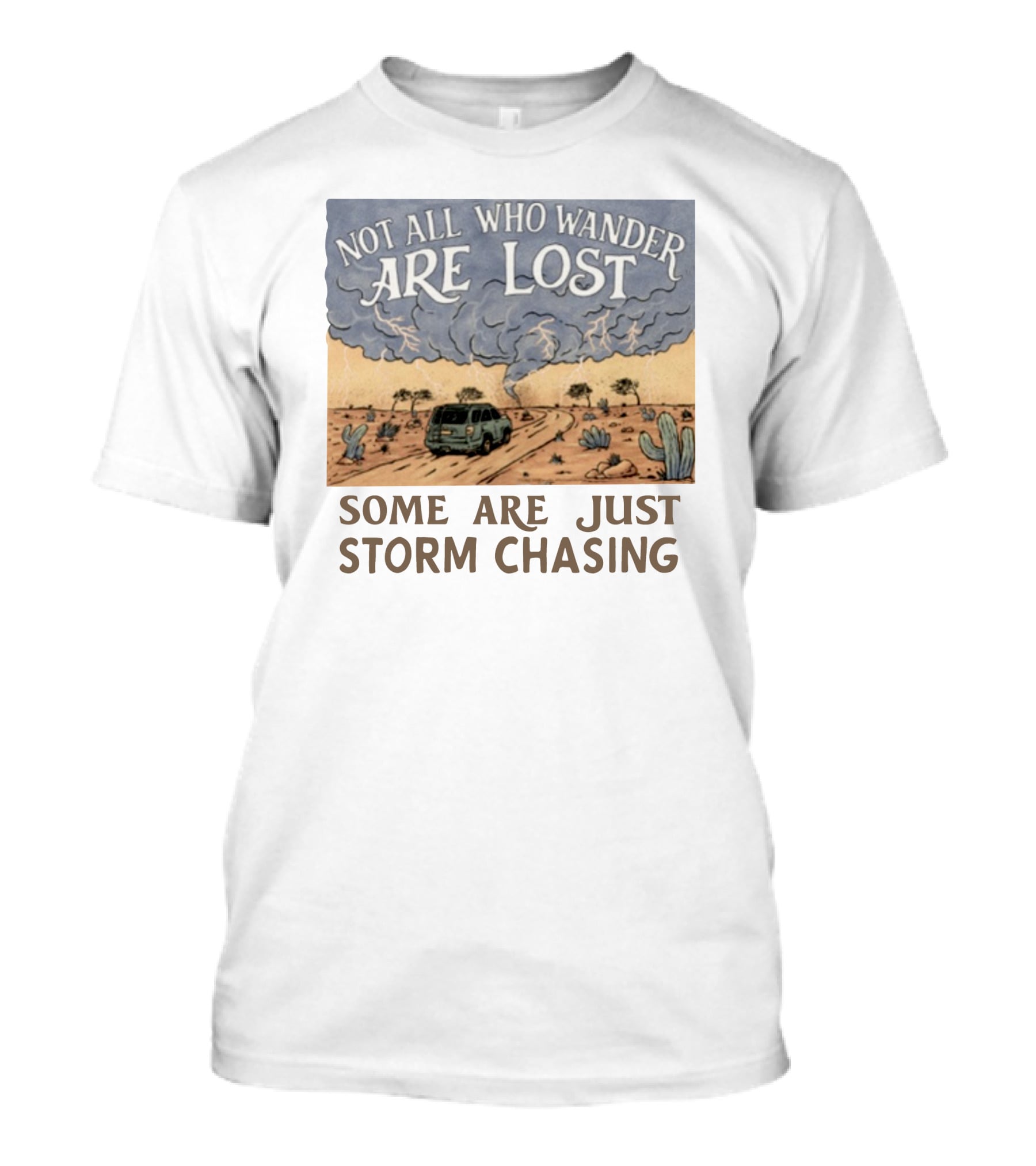 Not All Who Wander Are Lost Some Are Just Storm Chasing Van In Desert Storm T-Shirt