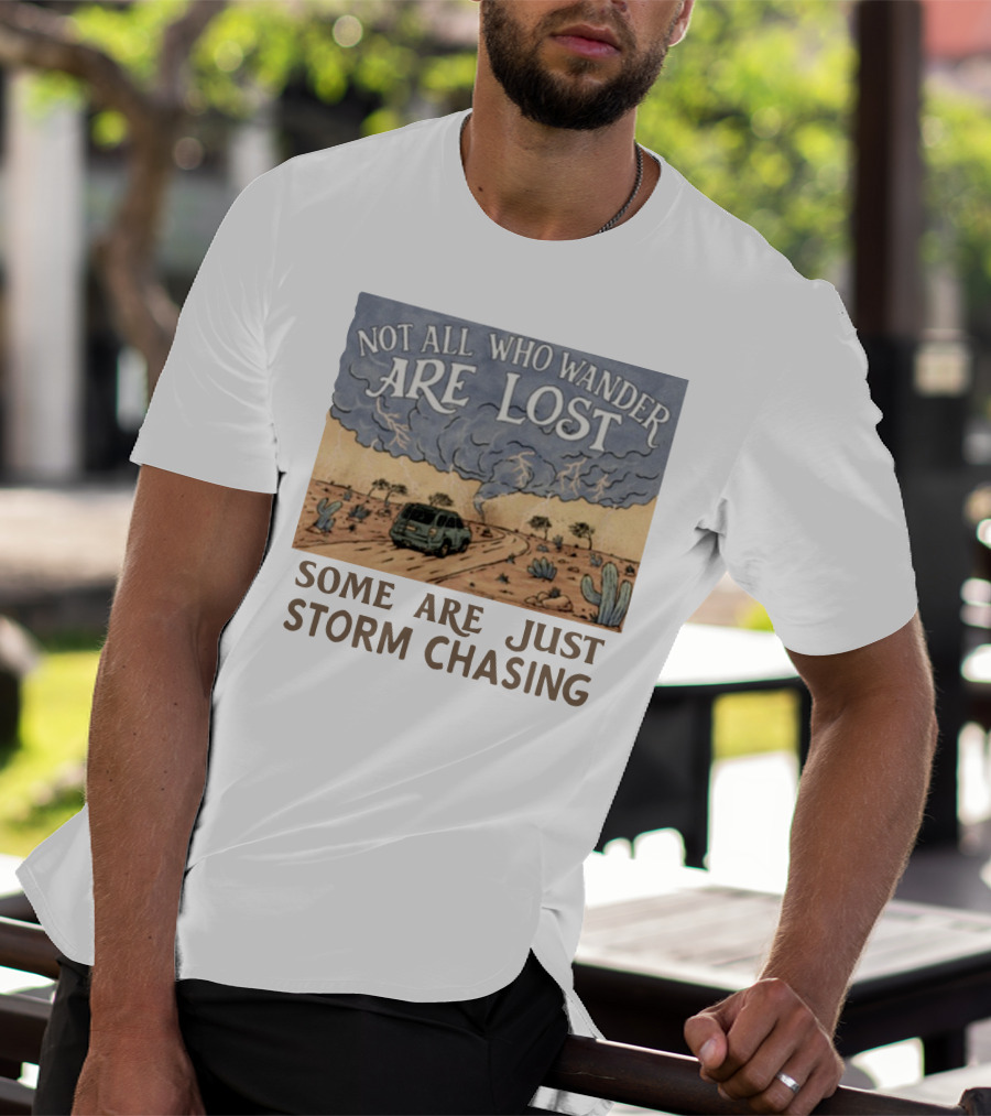 Not All Who Wander Are Lost Some Are Just Storm Chasing Van In Desert Storm T-Shirt