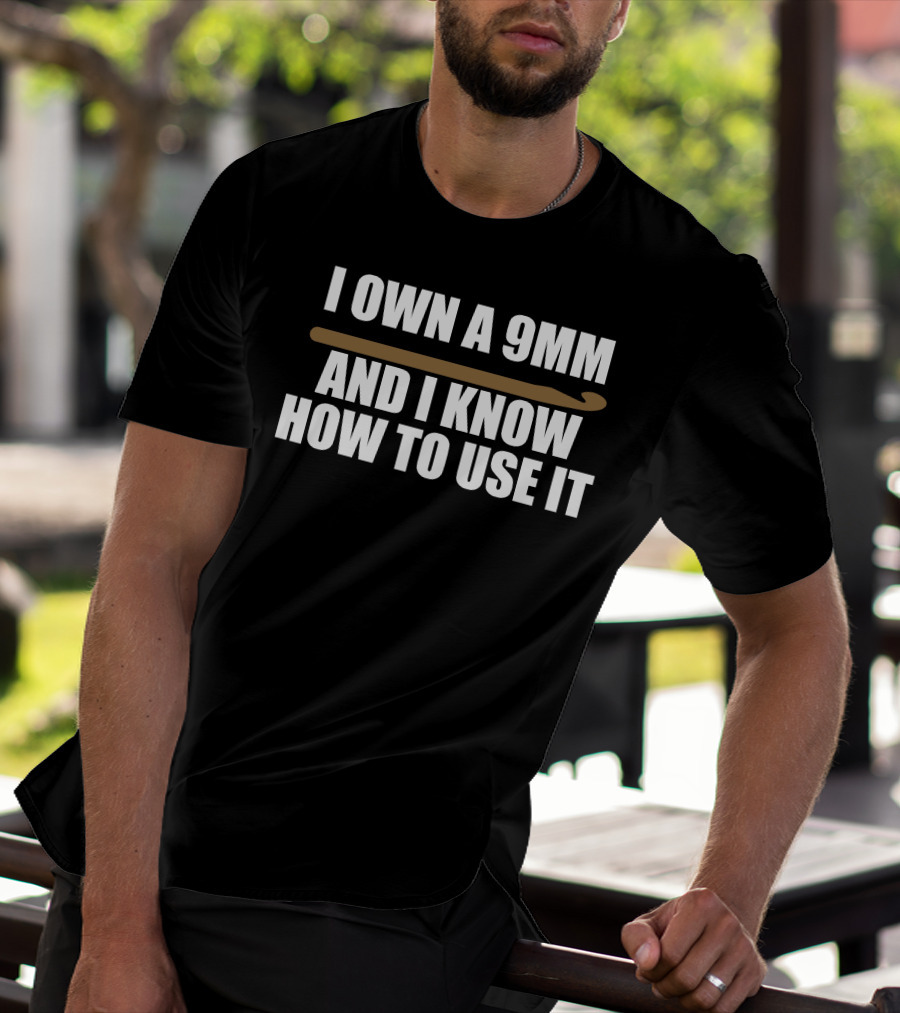 I Own A 9Mm And I Know How To Use It Crochet Hook T-Shirt