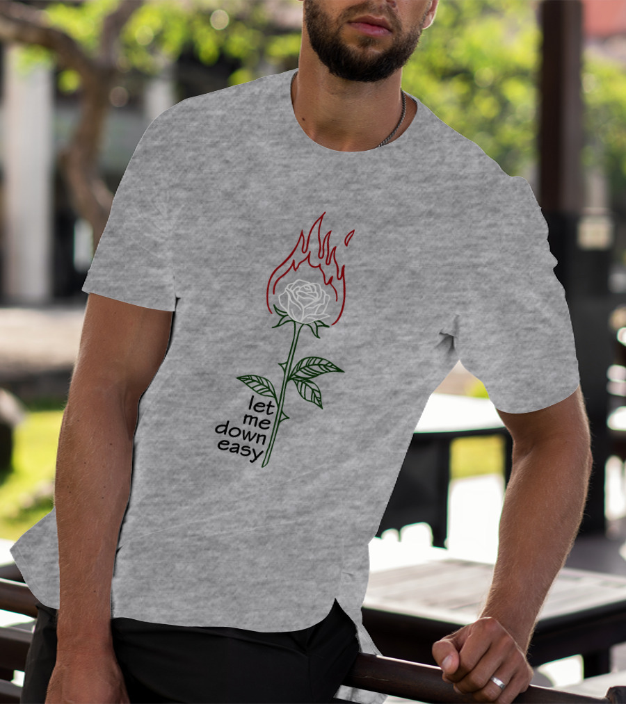 Let Me Down Easy Burning Rose Flame T-Shirt