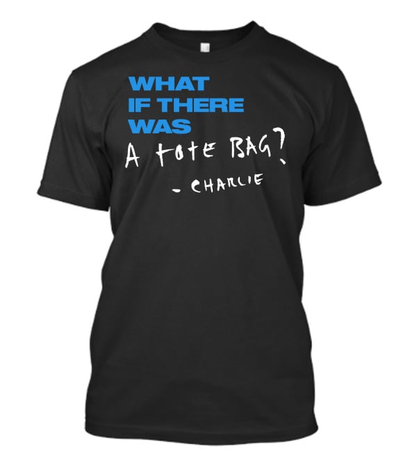 What If There Was A Tote Bag - Charlie T-Shirt