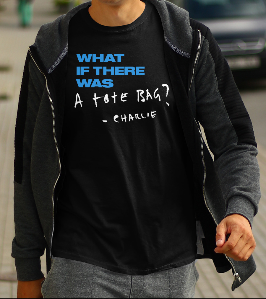 What If There Was A Tote Bag - Charlie T-Shirt