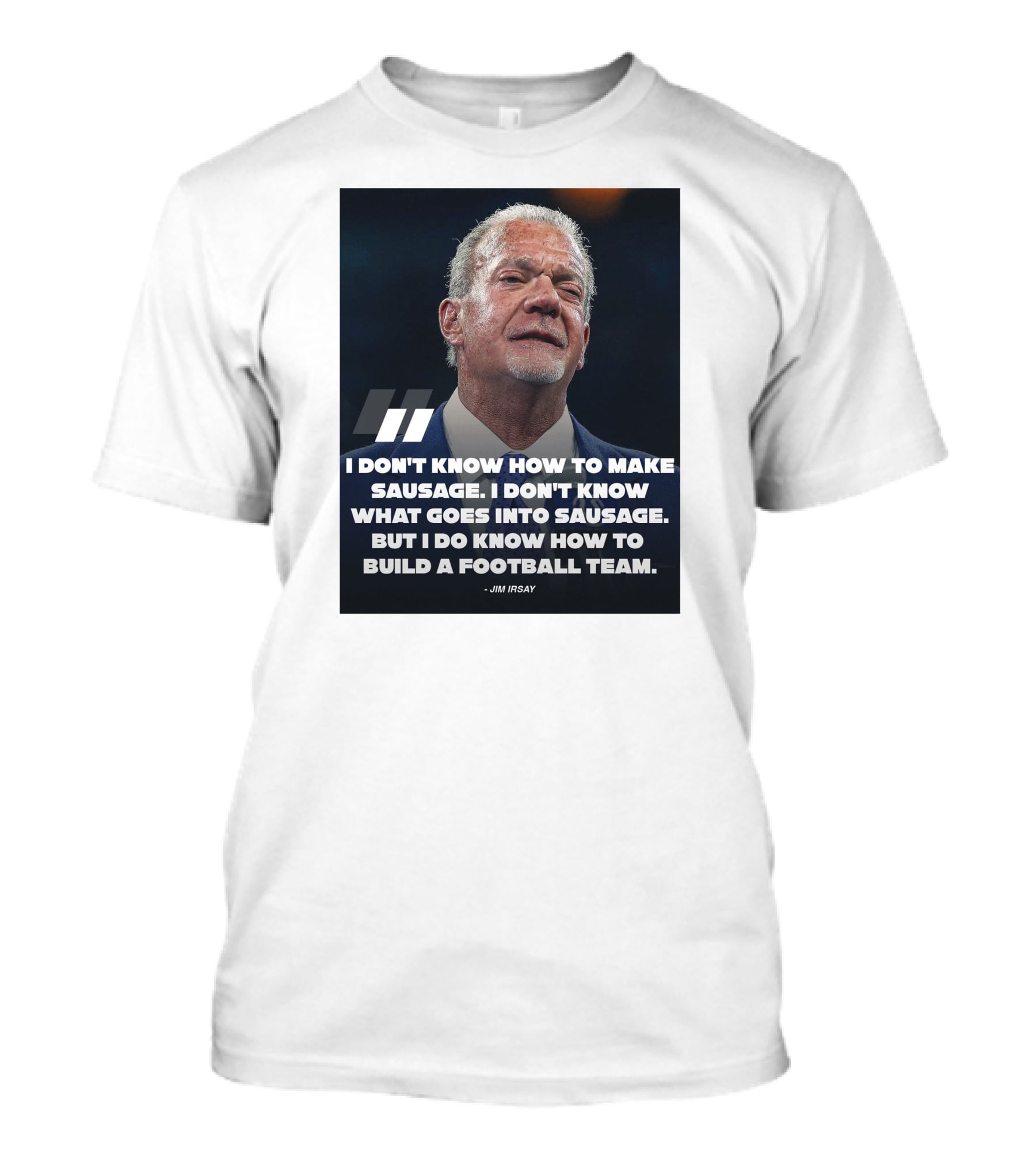 Jim Irsay Quote I Don't Know How To Make Sausage But I Do Know How To Build A Football Team T-Shirt