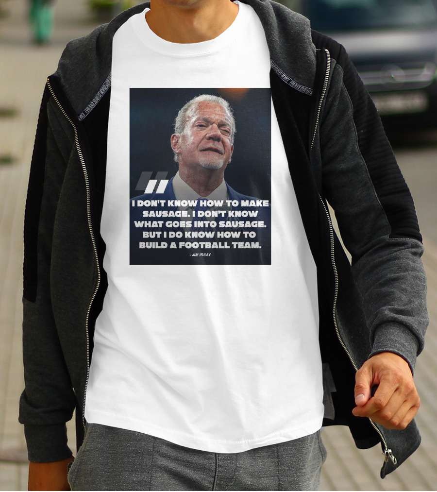 Jim Irsay Quote I Don't Know How To Make Sausage But I Do Know How To Build A Football Team T-Shirt