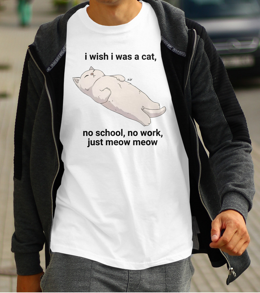 Wholesomememes I Wish I Was A Cat No School No Work Just Meow Meow Relaxing Cat Image T-Shirt