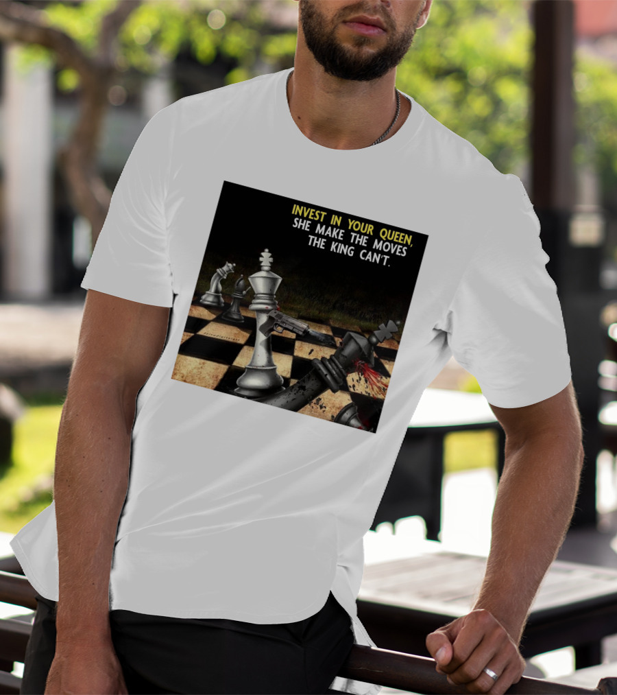 Invest In Your Queen She Make The Moves The King Can't Chess Piece Conflict T-Shirt