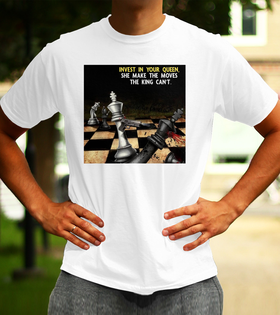 Invest In Your Queen She Make The Moves The King Can't Chess Piece Conflict T-Shirt