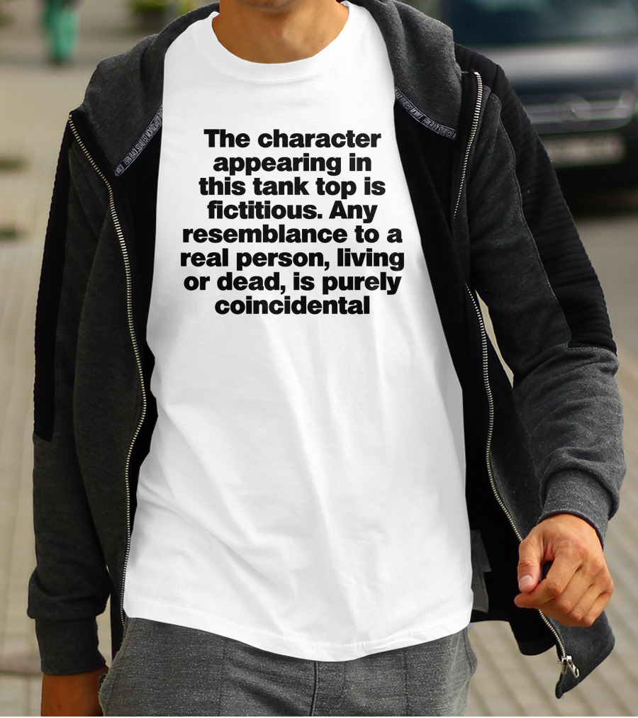 The Character Appearing In This Tank Top Is Fictitious Any Resemblance To A Real Person Living Or Dead Is Purely Coincidental T-Shirt
