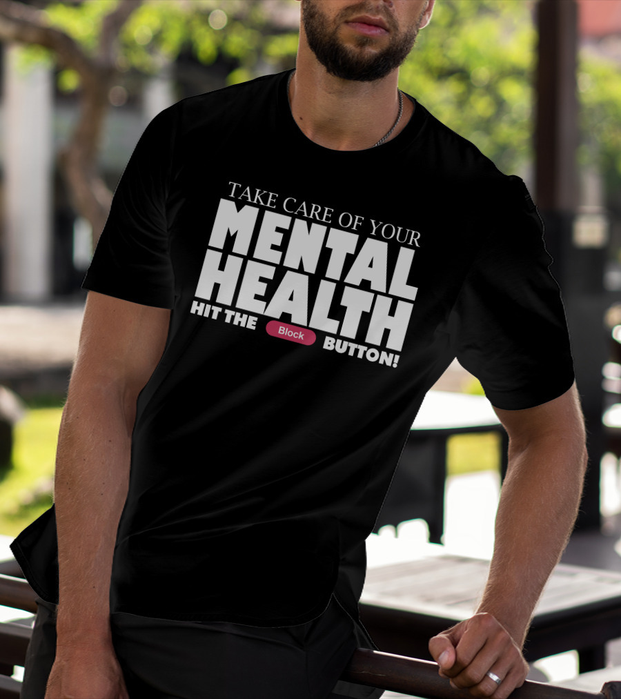 Take Care Of Your Mental Health Hit The Block Button T-Shirt