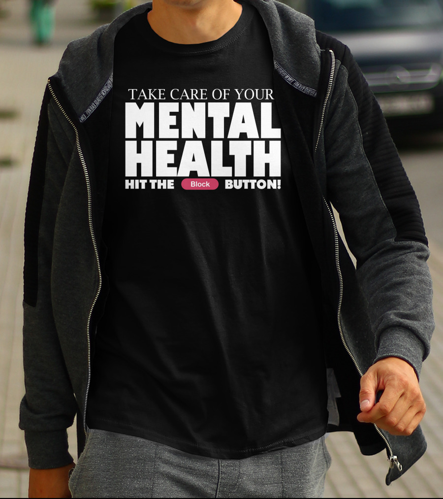 Take Care Of Your Mental Health Hit The Block Button T-Shirt