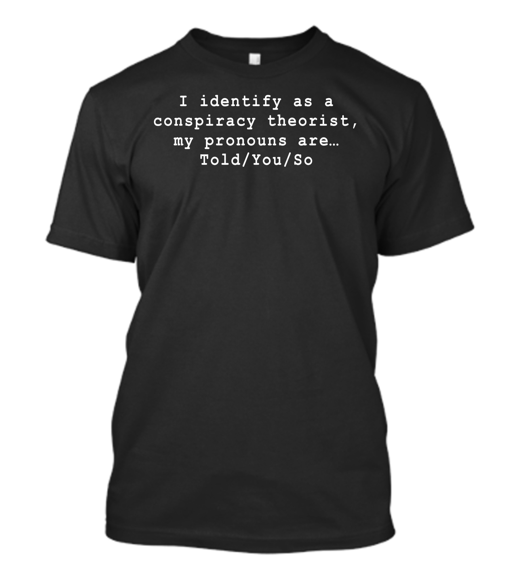 Risemelbourne I Identify As A Conspiracy Theorist My Pronouns Are Told You So T-Shirt