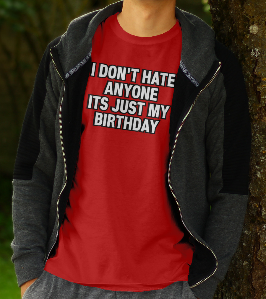 I Don't Hate Anyone It's Just My Birthday Humor T-Shirt