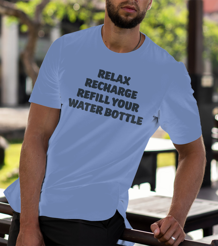 Relax Recharge Refill Your Water Bottle T-Shirt