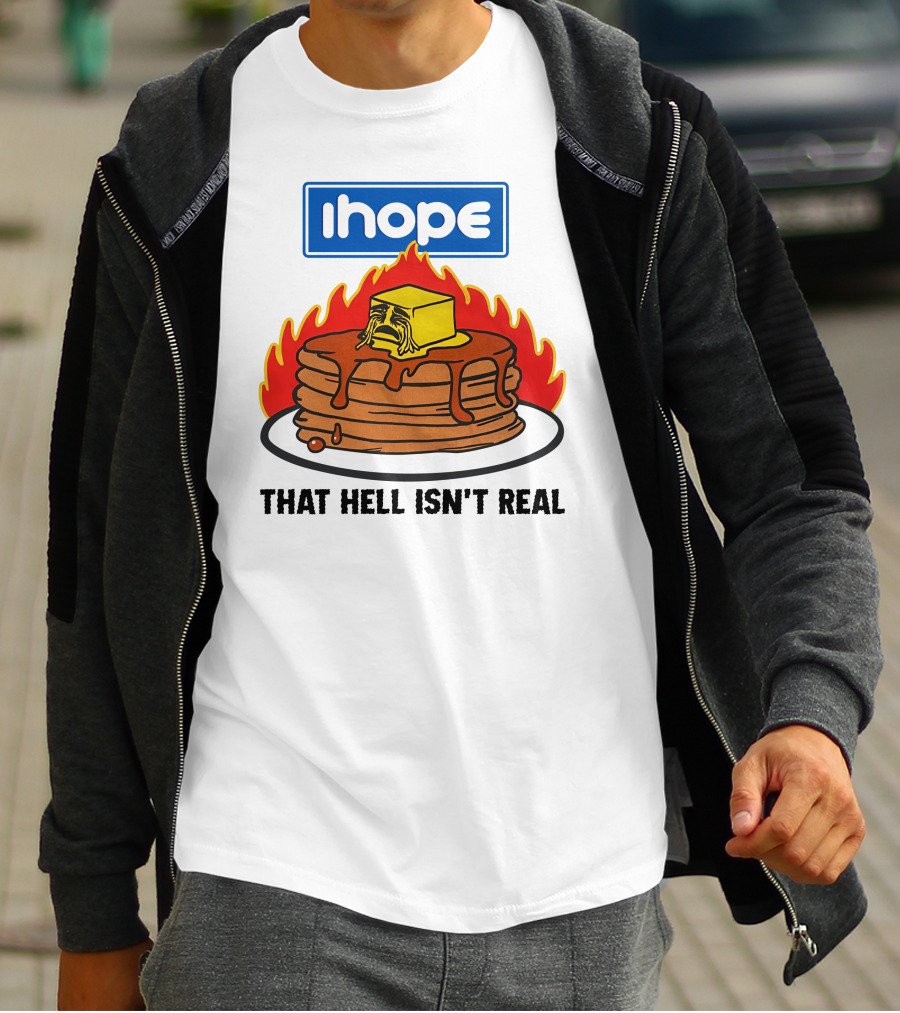 IHop That Hell Isn't Real Pancakes And Melting Butter Flames T-Shirt