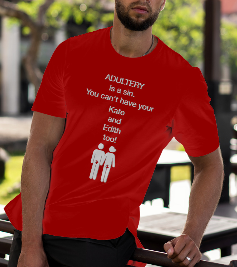 Adultery Is A Sin You Can't Have Your Kate And Edith Too Iconic Pun T-Shirt