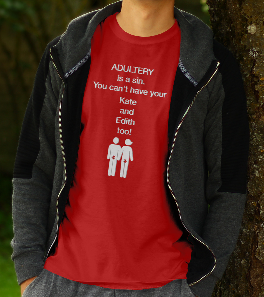 Adultery Is A Sin You Can't Have Your Kate And Edith Too Iconic Pun T-Shirt