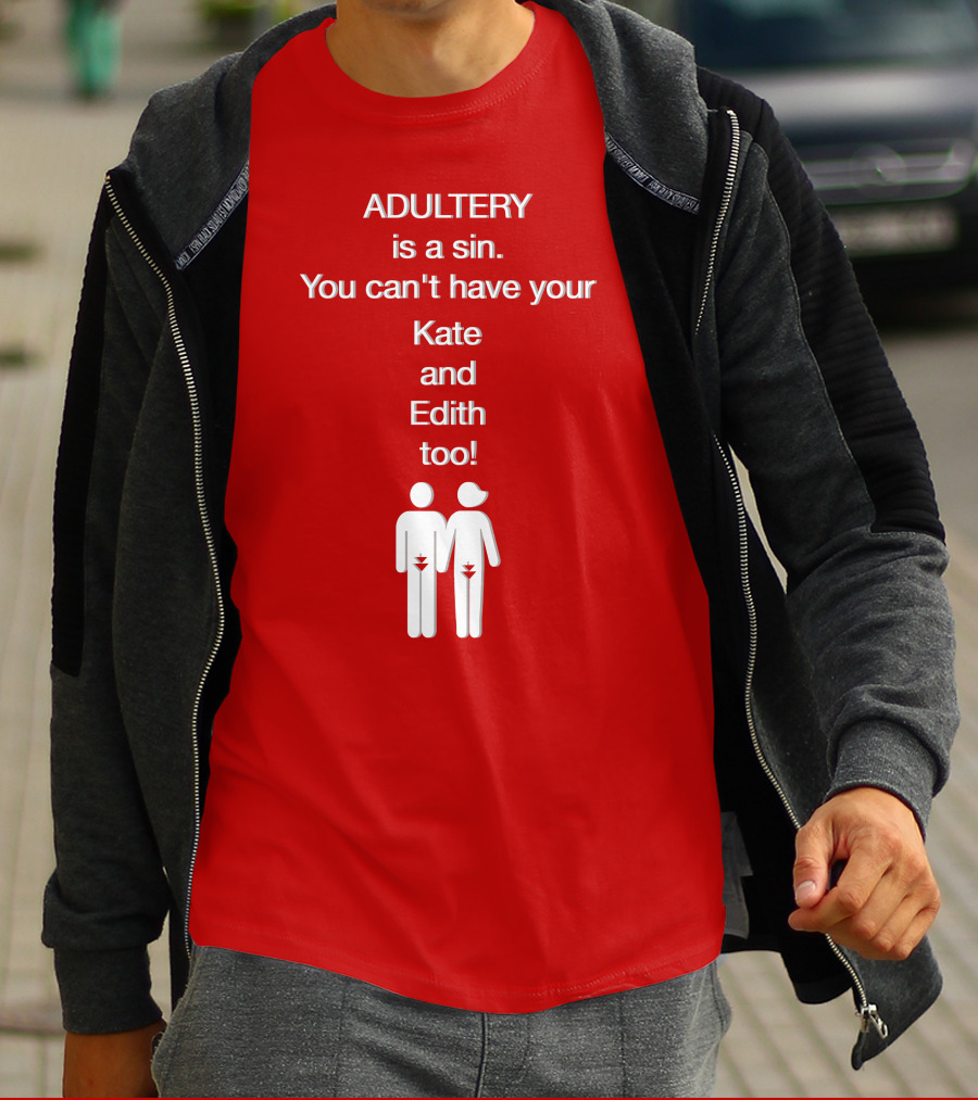 Adultery Is A Sin You Can't Have Your Kate And Edith Too Iconic Pun T-Shirt