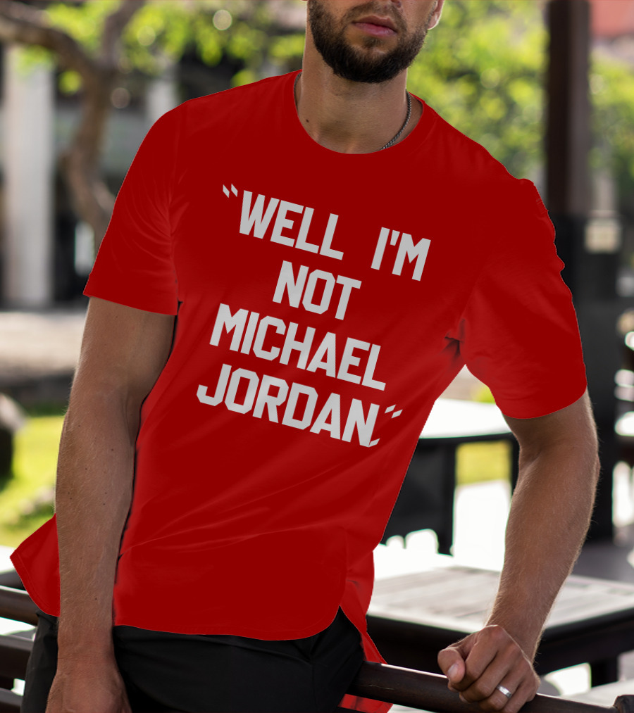 WELL I'M NOT MICHAEL JORDAN T-Shirt